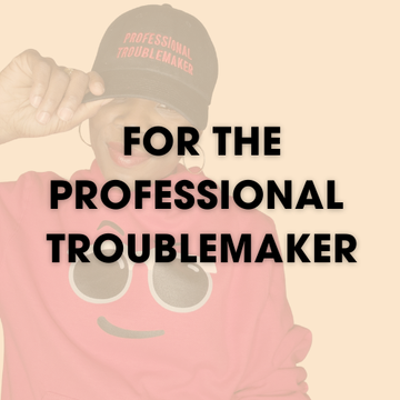 For the Professional Troublemaker