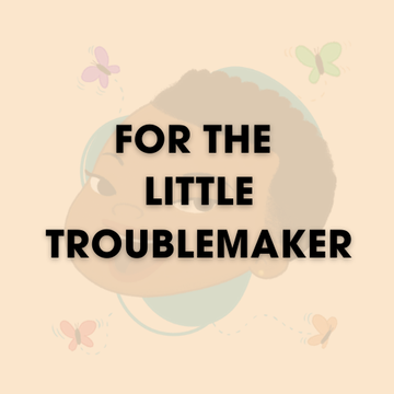 For the Little Troublemaker